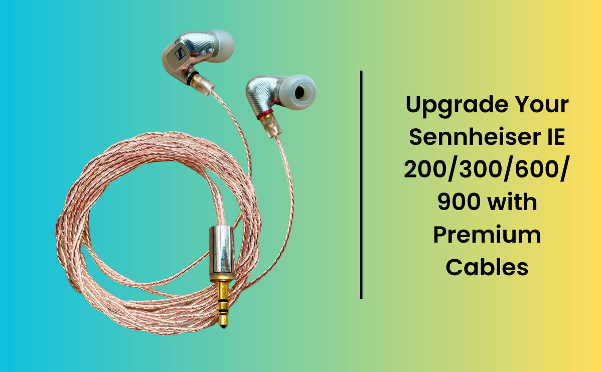 Elevate Your Sennheiser IE 200/ IE 300/ IE 600/ IE 900 Experience with Premium Aftermarket Cables