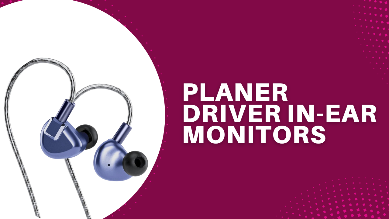 Experience Hi-Fi Sound with Planar Driver IEMs